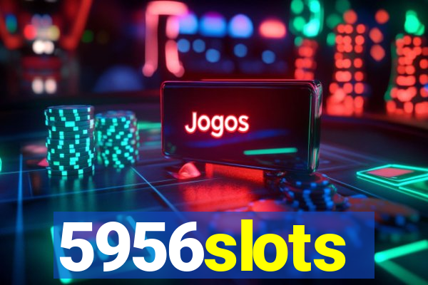 5956slots