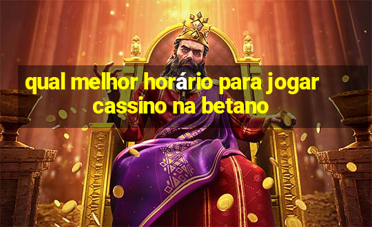 qual melhor horário para jogar cassino na betano