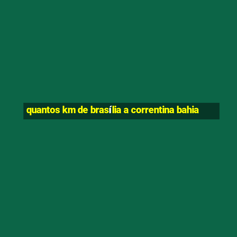 quantos km de brasília a correntina bahia