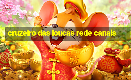 cruzeiro das loucas rede canais