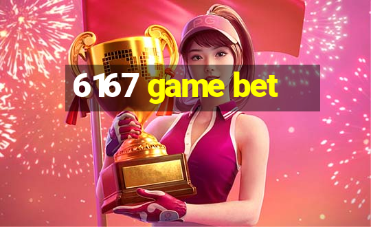 6167 game bet