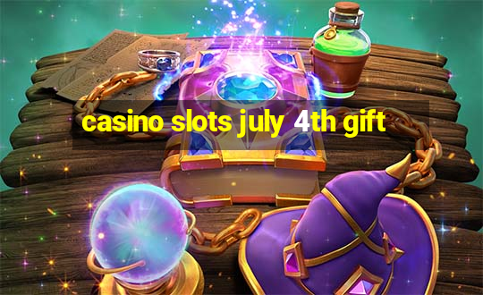 casino slots july 4th gift