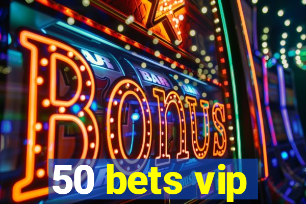 50 bets vip