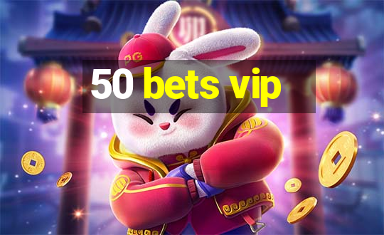 50 bets vip