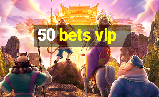 50 bets vip