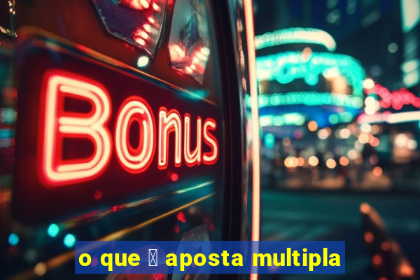 o que 茅 aposta multipla