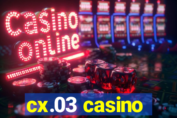 cx.03 casino