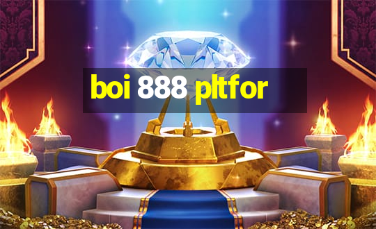 boi 888 pltfor