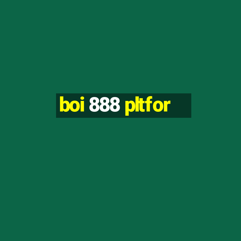 boi 888 pltfor