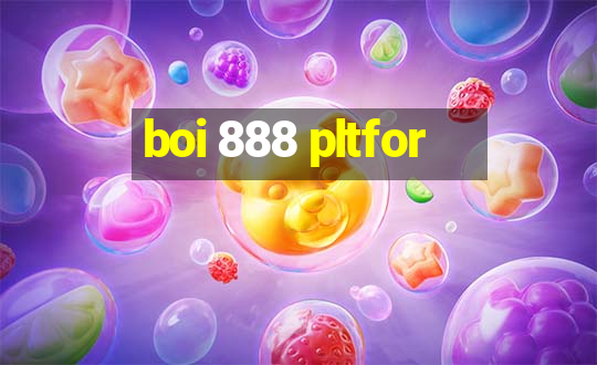 boi 888 pltfor