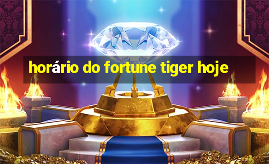 horário do fortune tiger hoje