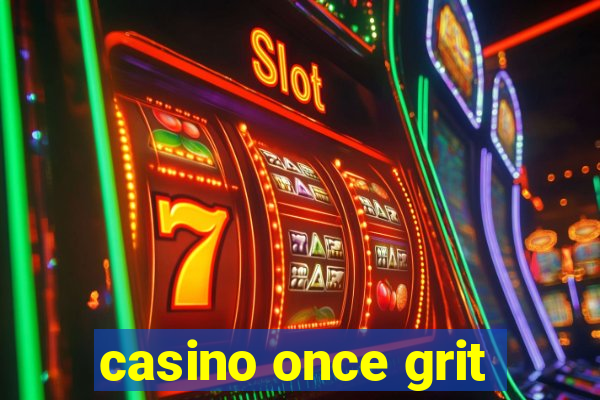 casino once grit