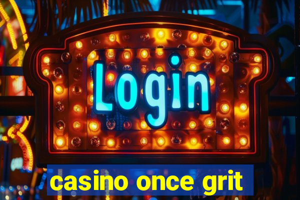 casino once grit