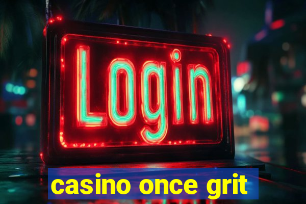 casino once grit