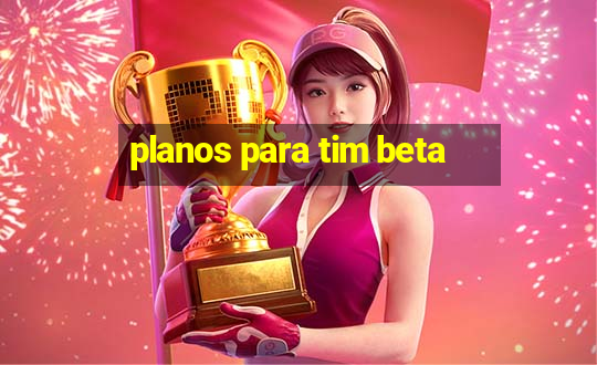 planos para tim beta