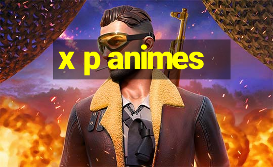 x p animes