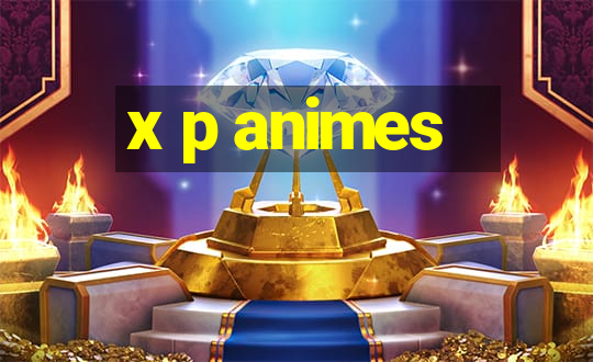 x p animes