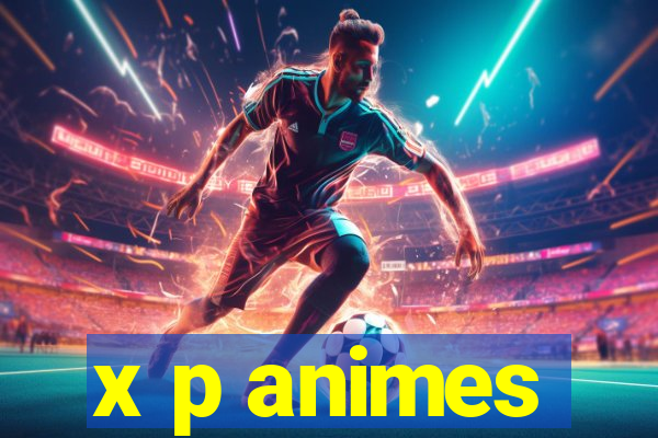 x p animes