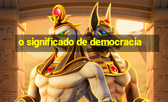 o significado de democracia