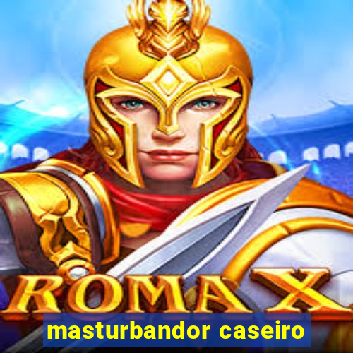 masturbandor caseiro