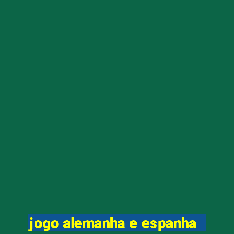 jogo alemanha e espanha