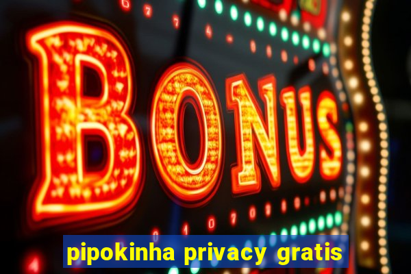 pipokinha privacy gratis