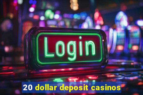 20 dollar deposit casinos