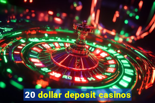 20 dollar deposit casinos