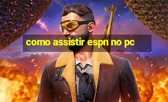 como assistir espn no pc