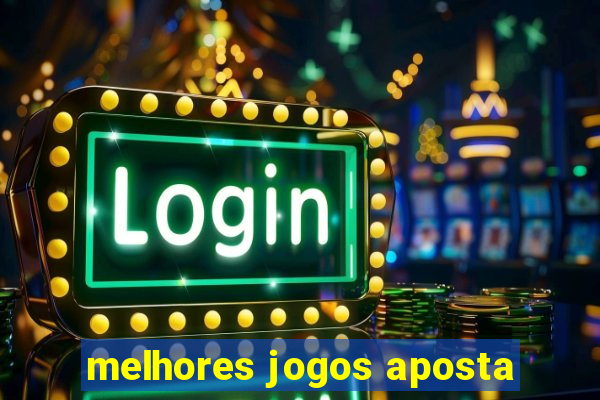 melhores jogos aposta