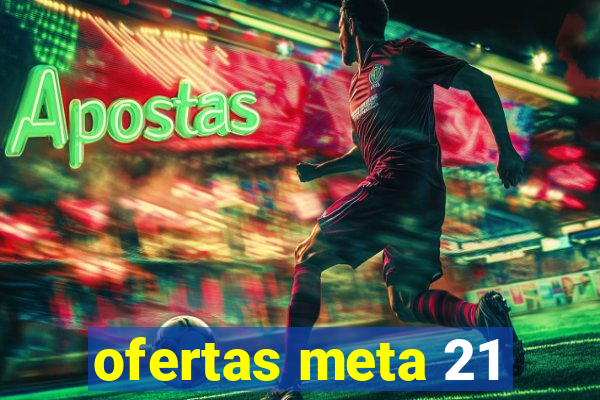 ofertas meta 21