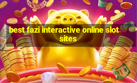 best fazi interactive online slot sites