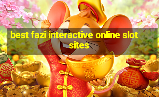 best fazi interactive online slot sites