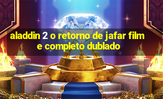 aladdin 2 o retorno de jafar filme completo dublado