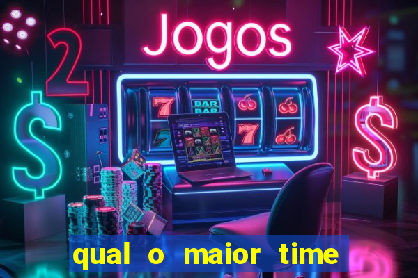 qual o maior time do brasil