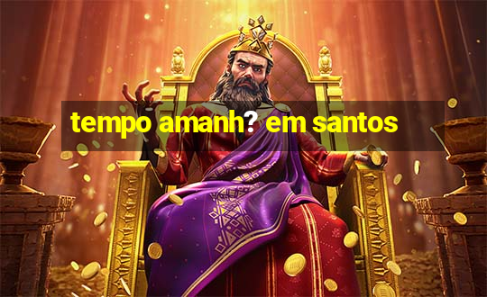 tempo amanh? em santos