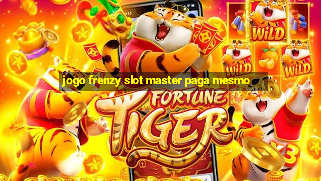 jogo frenzy slot master paga mesmo