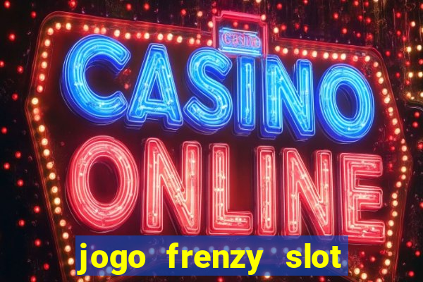 jogo frenzy slot master paga mesmo