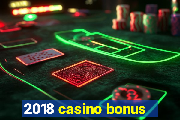 2018 casino bonus