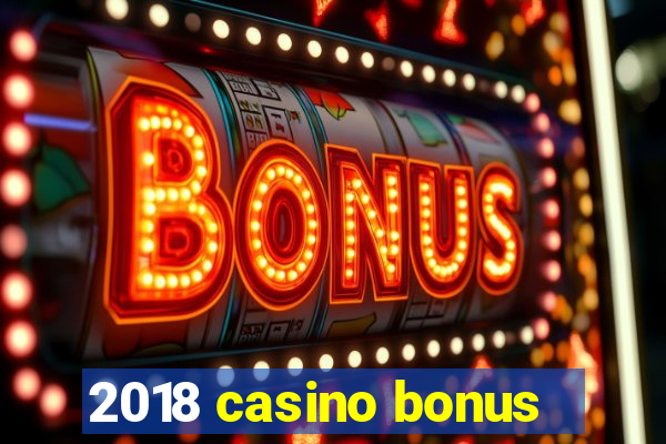 2018 casino bonus