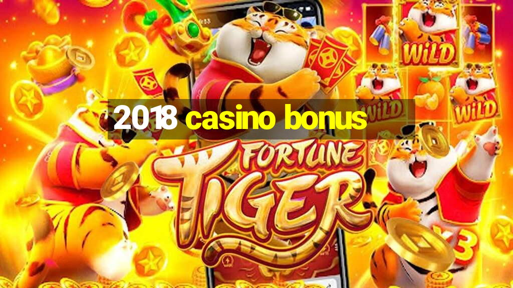 2018 casino bonus