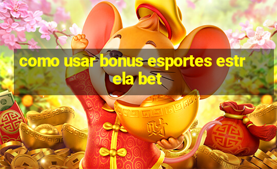 como usar bonus esportes estrela bet