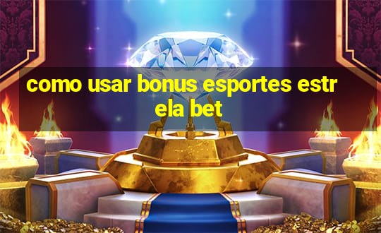 como usar bonus esportes estrela bet