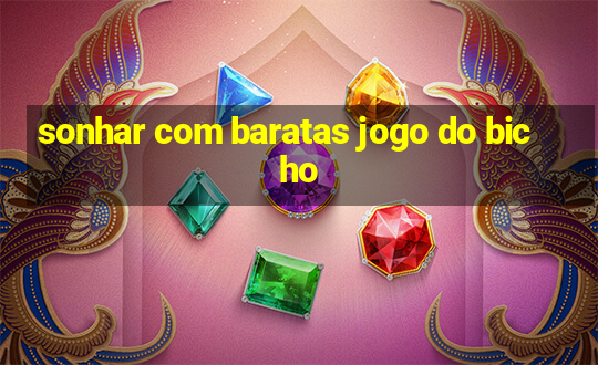 sonhar com baratas jogo do bicho