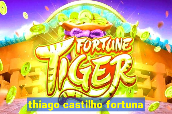 thiago castilho fortuna