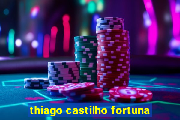 thiago castilho fortuna