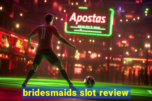 bridesmaids slot review