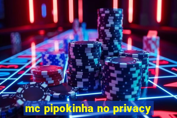 mc pipokinha no privacy