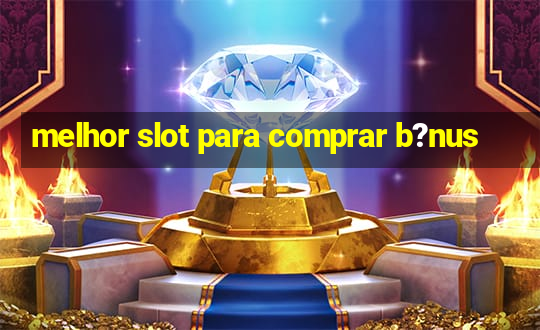 melhor slot para comprar b?nus