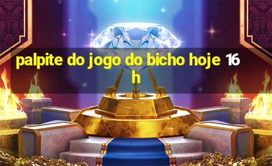 palpite do jogo do bicho hoje 16h